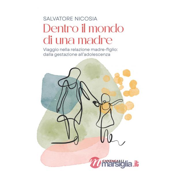 Dentro il mondo di una madre. Viaggio nella relazione madre-figlio: dalla gestazione all'adolescenza