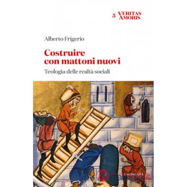 Costruire con mattoni nuovi. Teologia delle realtà sociali
