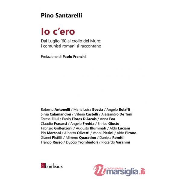 Io c'ero. Dal luglio '60 al crollo del Muro: i comunisti romani si raccontano