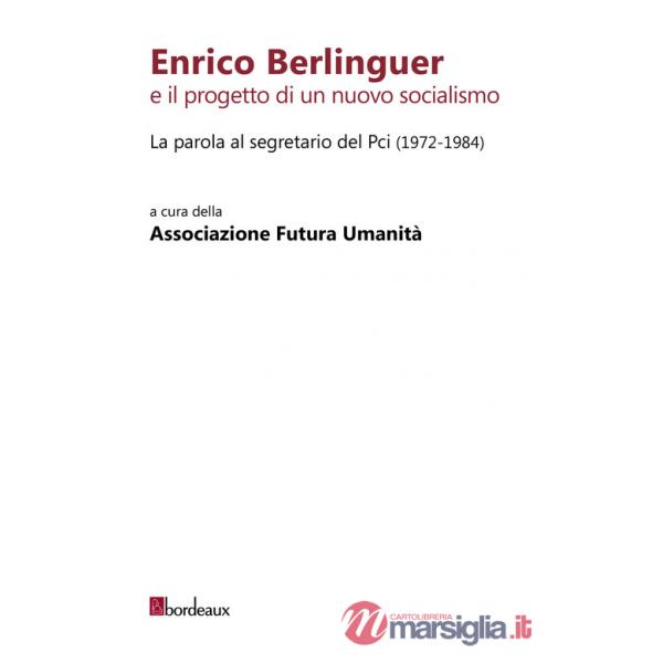 Enrico Berlinguer e il progetto di un nuovo socialismo. La parola al segretario del Pci (1972-1984)