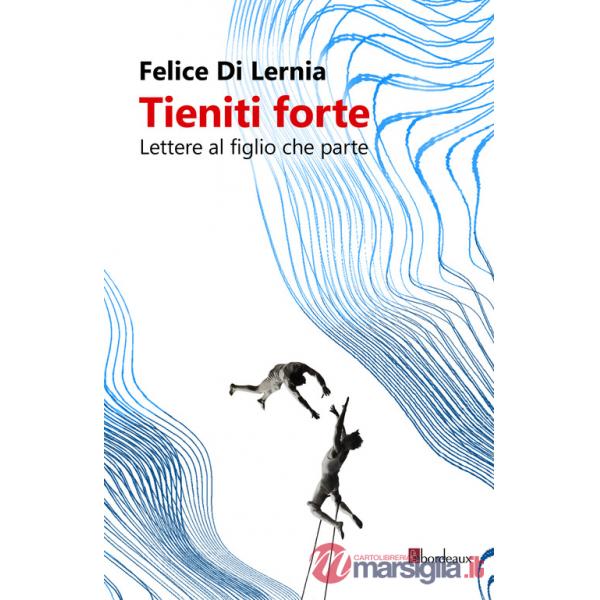 Tieniti forte. Lettere al figlio che parte