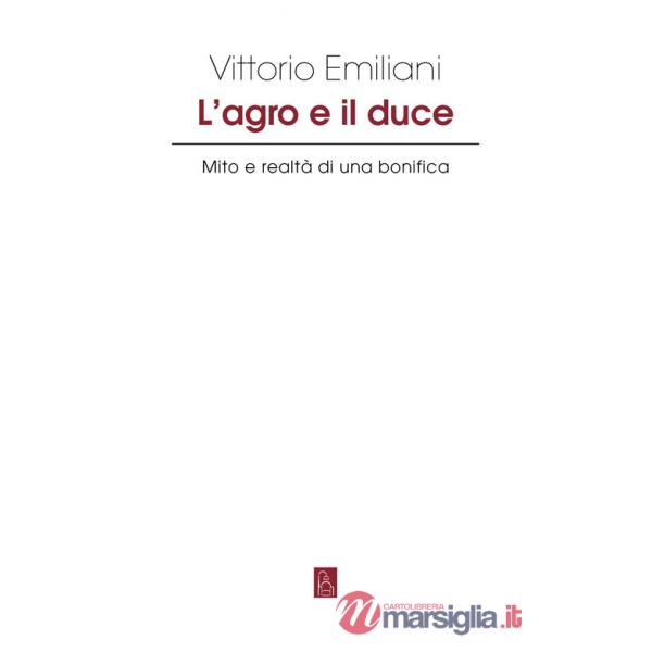 Agro e il Duce. Mito e realtà di una bonifica (L')
