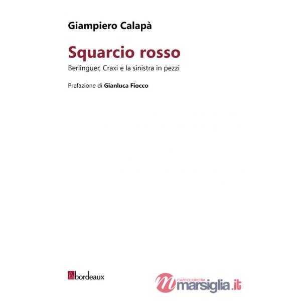 Squarcio rosso. Berlinguer, Craxi e la sinistra in pezzi