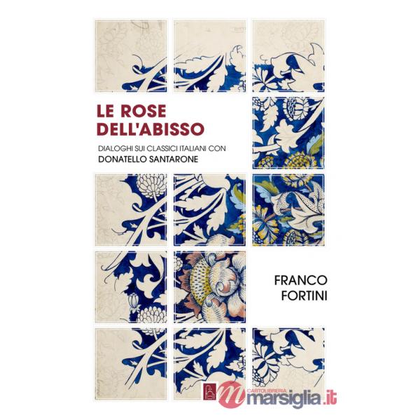 Rose dell'abisso. Dialoghi sui classici italiani con Donatello Santarone (Le)