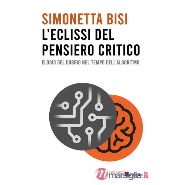 Eclissi del pensiero critico. Elogio del dubbio nel tempo dell'algoritmo (L')