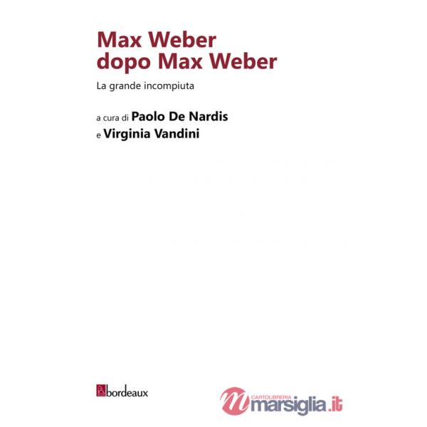 Max Weber dopo Max Weber. La grande incompiuta