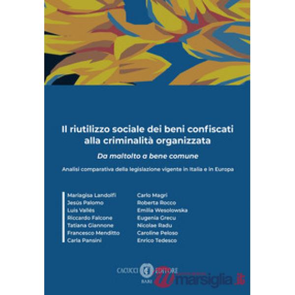 Il riutilizzo sociale dei beni confiscati alla criminalità organizzata. Analisi comparativa della legislazione vigente in Italia