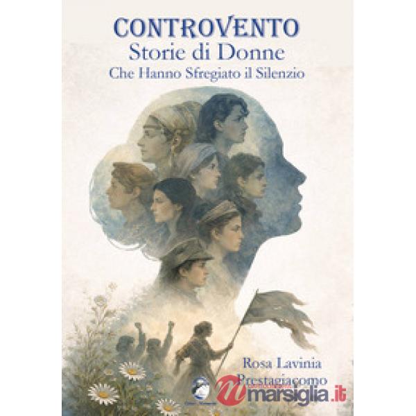 Controvento. Storie di donne che hanno sfregiato il silenzio