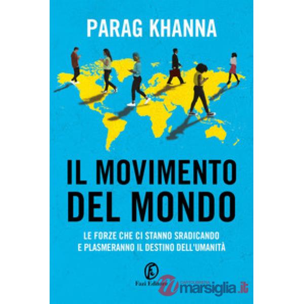 Movimento del mondo. Le forze che ci stanno sradicando e plasmeranno il destino dell'umanità (Il)