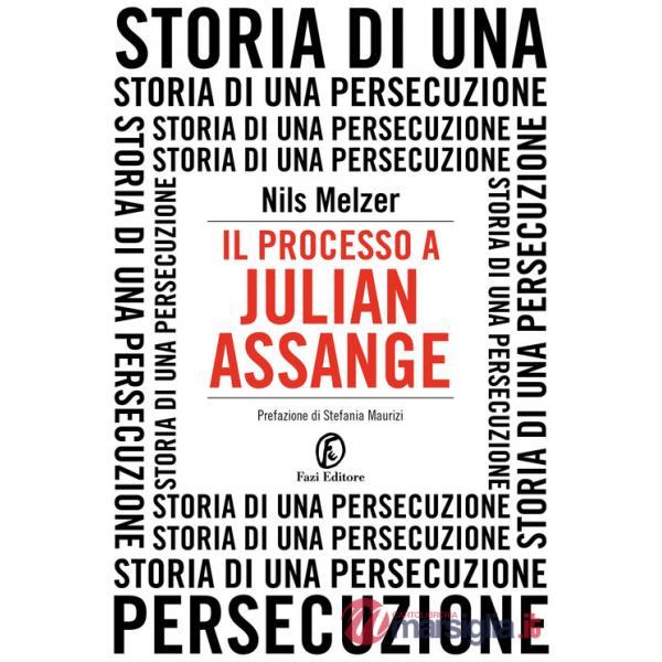 Processo a Julian Assange. Storia di una persecuzione (Il)