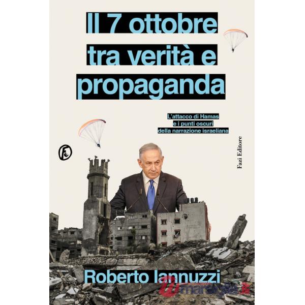 7 ottobre tra verità e propaganda. L'attacco di Hamas e i punti oscuri della narrazione israeliana (Il)