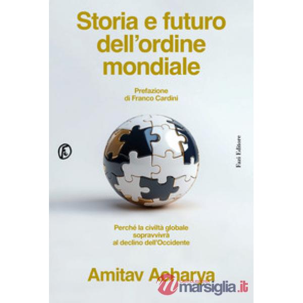 Storia e futuro dell'ordine mondiale. Perché la civiltà globale sopravvivrà al declino dell'Occidente