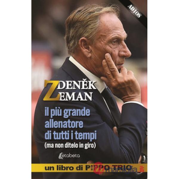 Zdenek Zeman. il più grande allenatore di tutti i tempi (ma non ditelo in giro)