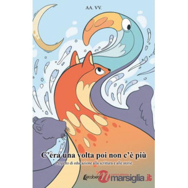 C'era una volta poi non c'è più. Progetto di educazione alla scrittura e alle storie
