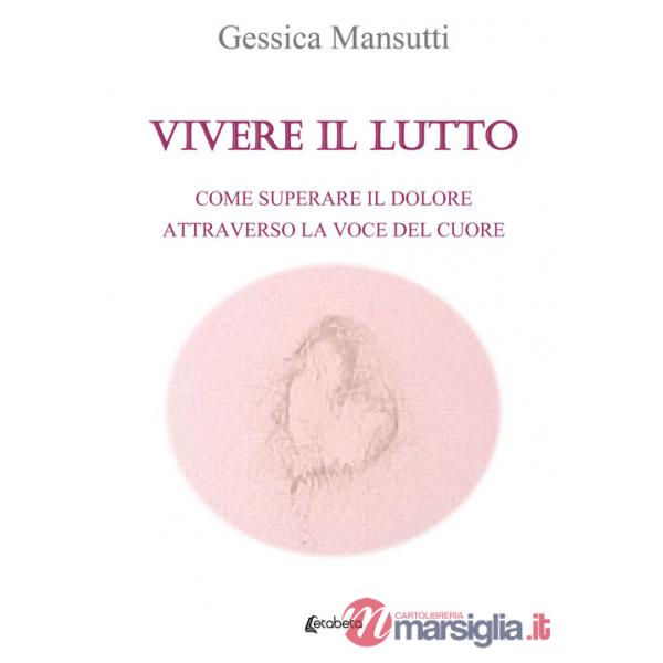 Vivere il lutto. Come superare il dolore attraverso la voce del cuore