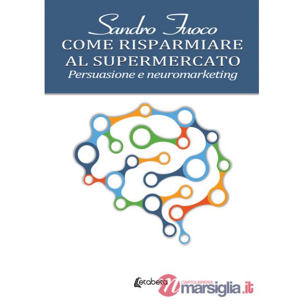 Come risparmiare al supermercato. Persuasione e neuromarketing