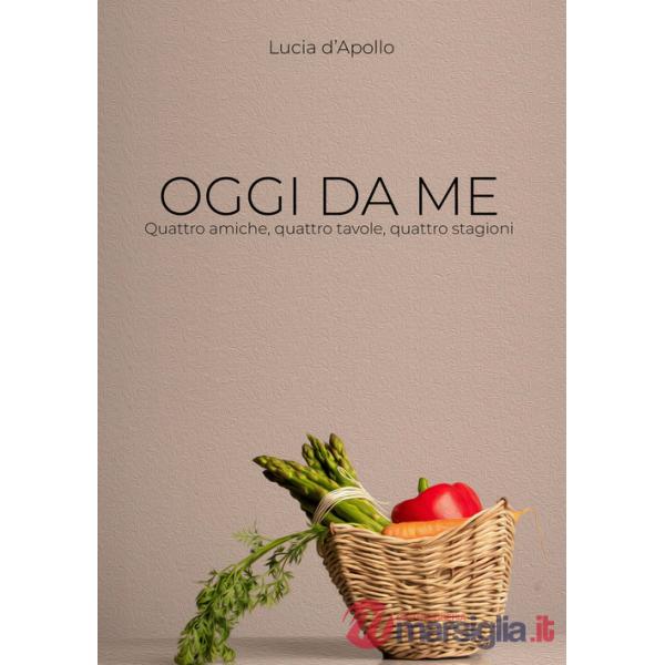 Oggi da me. Quattro amiche, quattro tavole, quattro stagioni