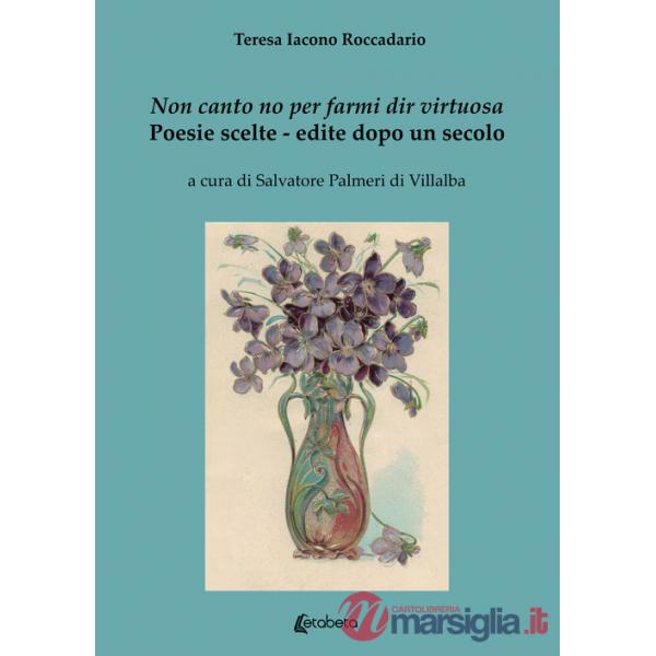 Non canto no per farmi dir virtuosa. Poesie scelte. Edite dopo un secolo