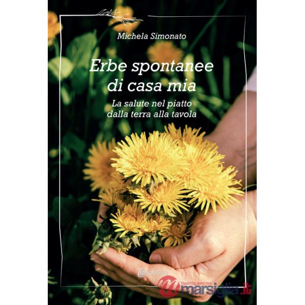 Erbe spontanee di casa mia. La salute nel piatto dalla terra alla tavola
