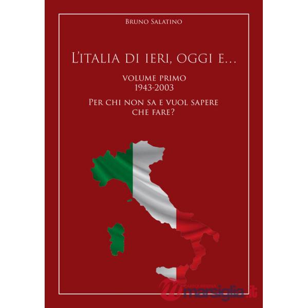 L'Italia di ieri, oggi e..... Vol. 1: 1943-2003. Per chi non sa e vuol sapere che fare?