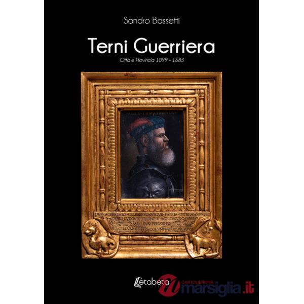 Terni guerriera. Città e provincia 1099-1683