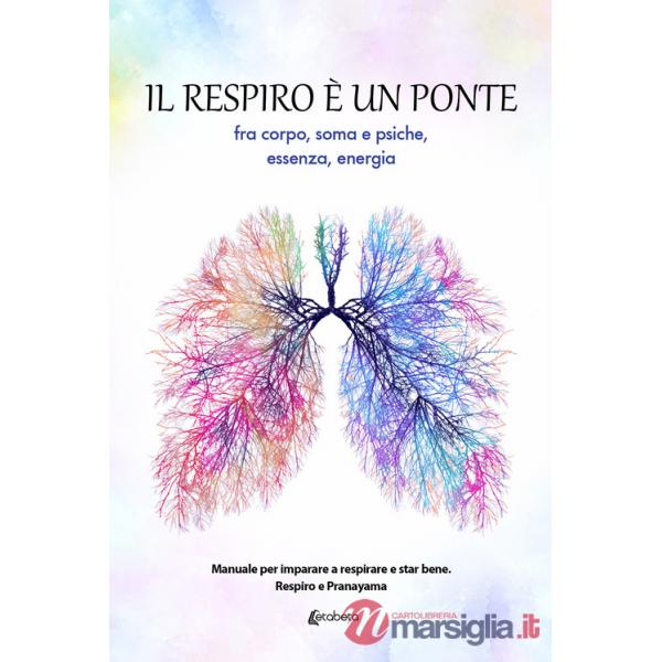 Respiro è un ponte fra corpo, soma e psiche, essenza, energia. Manuale per imparare a respirare e star bene. Respiro e Pranayama