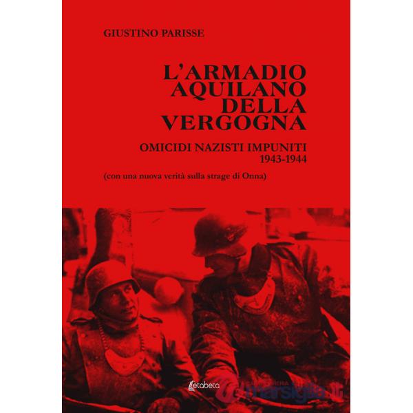 Armadio aquilano della vergogna. Omicidi nazisti impuniti 1943-1944 (L')