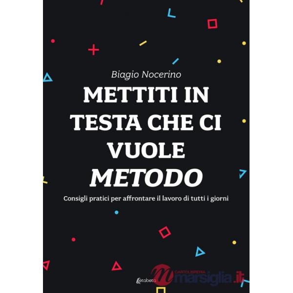 Mettiti in testa che ci vuole metodo. Consigli pratici per affrontare il lavoro di tutti i giorni