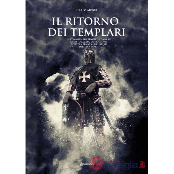 Ritorno dei templari. Il commissario Benoit indaga su delitto all'Arc de Triomphe, delitti a Rennes-le-Chateau, delitti a Parigi