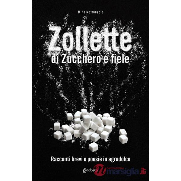 Zollette di zucchero e fiele. Racconti brevi e poesie in agrodolce