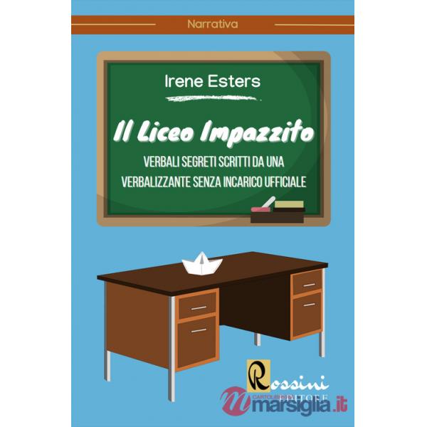 Liceo impazzito. Verbali segreti scritti da una verbalizzante senza incarico ufficiale (Il)