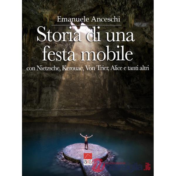 Storia di una festa mobile. Con Nietzsche, Kerouac, Von Trier, Alice e tanti altri