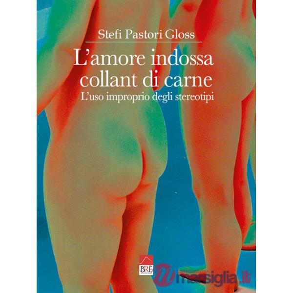 Amore indossa collant di carne. L'uso improprio degli stereotipi (L')