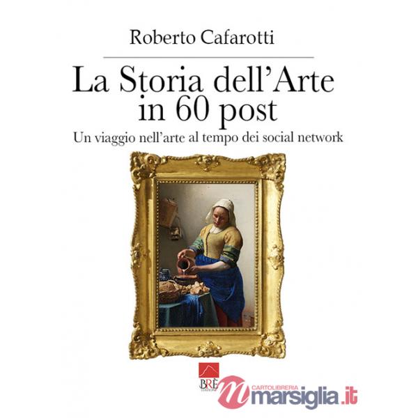 Storia dell'arte in 60 post. Un viaggio nell'arte al tempo dei social network. Ediz. illustrata (La)