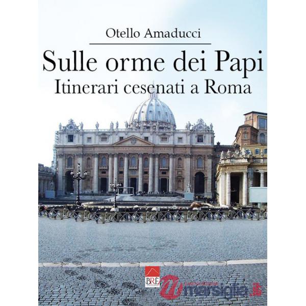 Sulle orme dei Papi. Itinerari cesenati a Roma