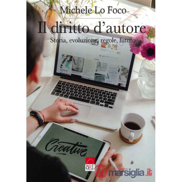 Diritto d'autore. Storia, evoluzione, regole, futuro (Il)