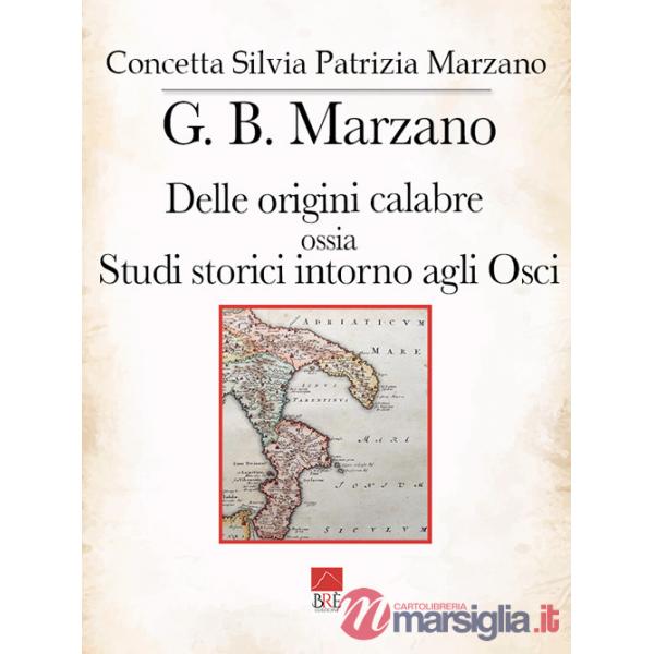 G. B. Marzano. Delle origini calabre ossia Studi storici intorno agli Osci. Vol. 1