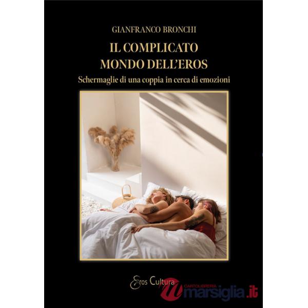 Complicato mondo dell'eros. Schermaglie di una coppia in cerca di emozioni (Il)