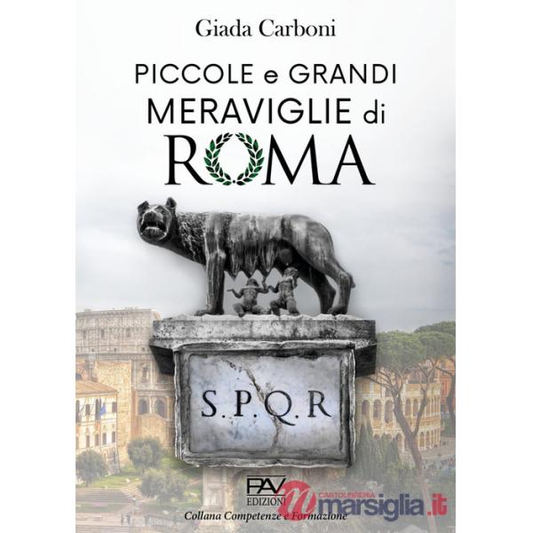 Piccole e grandi meraviglie di Roma. Luoghi insoliti e curiosità di una città