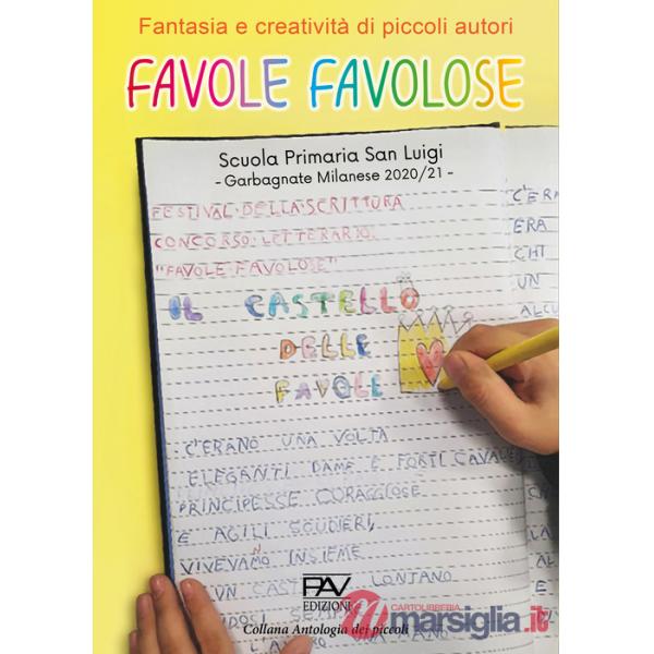 Favole favolose. Fantasia e creatività dei piccoli autori. Piccoli autori della Scuola Primaria San Luigi, Garbagnate Milanese 2