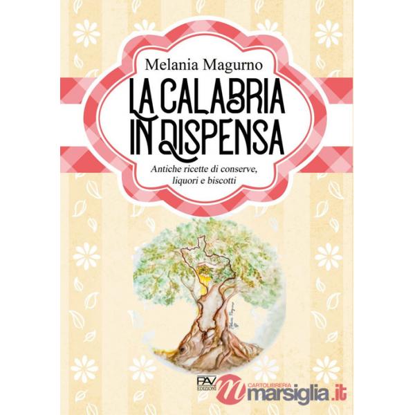 Calabria in dispensa. Antiche ricette di conserve, liquori e biscotti (La)