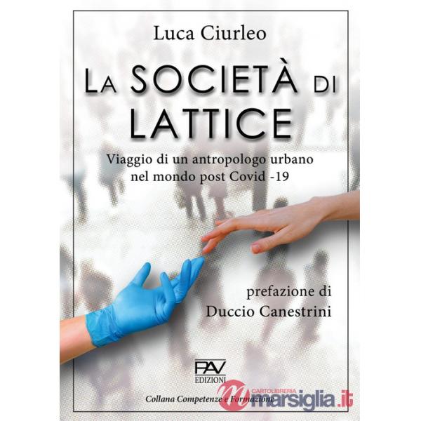 Società di lattice. Viaggio di un antropologo urbano nel mondo post CoViD-19 (La)