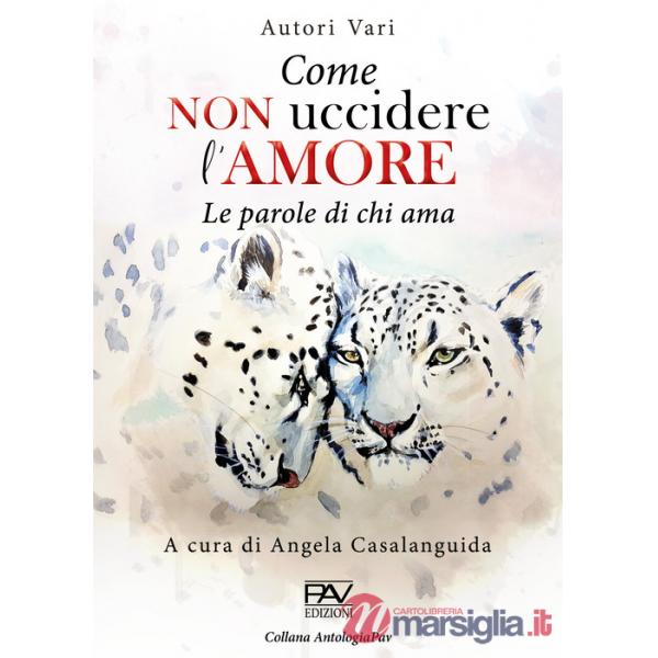 Come non uccidere l'amore. Le parole di chi ama