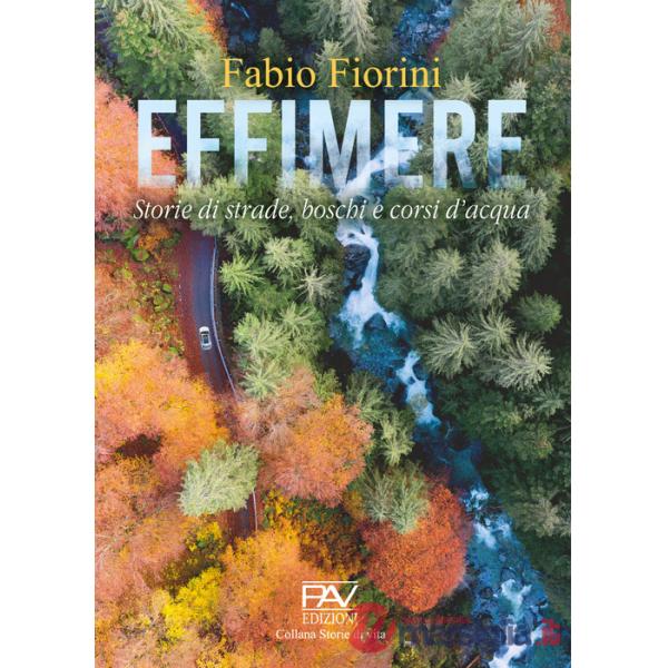 Effimere. Storie di strade, boschi e corsi d'acqua