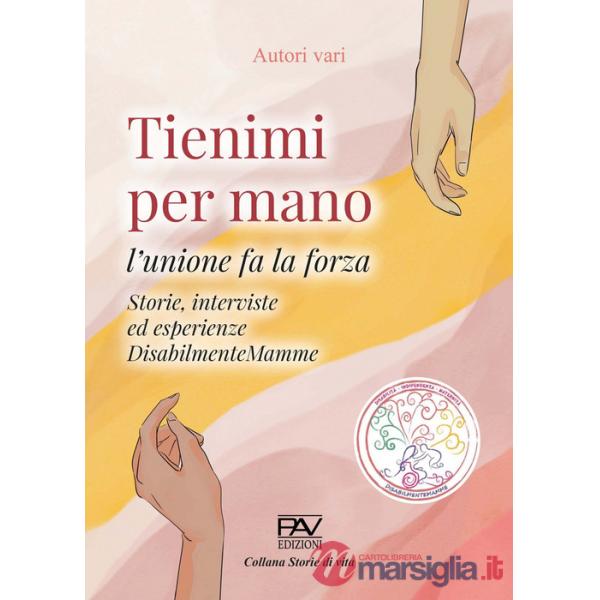 Tienimi per mano. L'unione fa la forza. Storie, interviste ed esperienze. DisabilmenteMamme