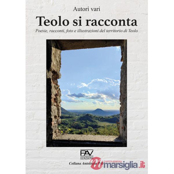 Teolo di racconta. Poesie, racconti, foto e illustrazioni del territorio di Teolo