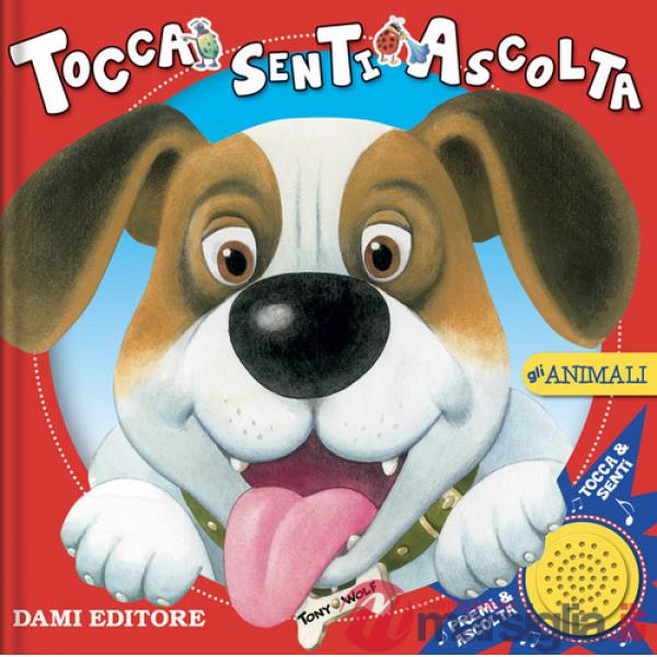 Animali. Tocca senti ascolta. Ediz. a colori (Gli)