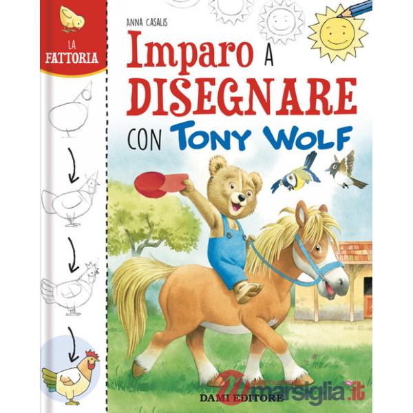 Fattoria. Imparo a disegnare con Tony Wolf. Ediz. illustrata (La)