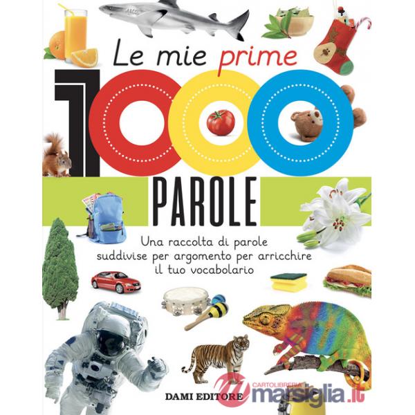 Mie prime 1000 parole. Una raccolta di parole per suddivise per argomento per arricchire il tuo vocabolario. Ediz. a colori (Le)
