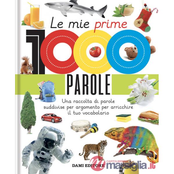 Mie prime 1000 parole. Una raccolta di parole per suddivise per argomento per arricchire il tuo vocabolario. Ediz. a colori (Le)